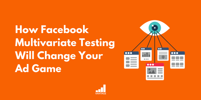 How Facebook Multivariate Testing Will Change Your Ad Game