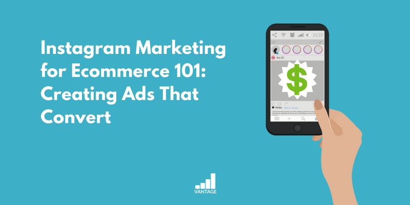 Instagram Marketing for Ecommerce 101- Creating Ads That Convert